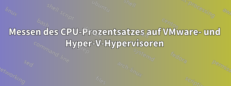 Messen des CPU-Prozentsatzes auf VMware- und Hyper-V-Hypervisoren