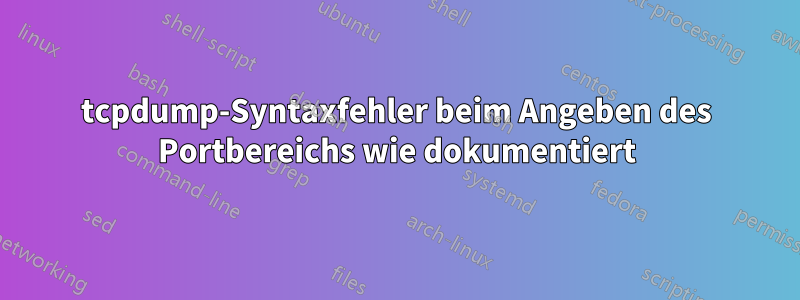 tcpdump-Syntaxfehler beim Angeben des Portbereichs wie dokumentiert