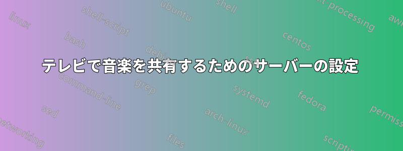 テレビで音楽を共有するためのサーバーの設定