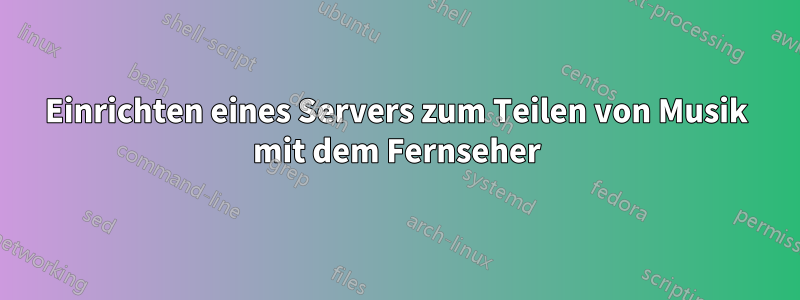 Einrichten eines Servers zum Teilen von Musik mit dem Fernseher