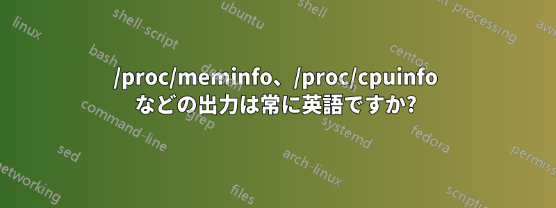 /proc/meminfo、/proc/cpuinfo などの出力は常に英語ですか?