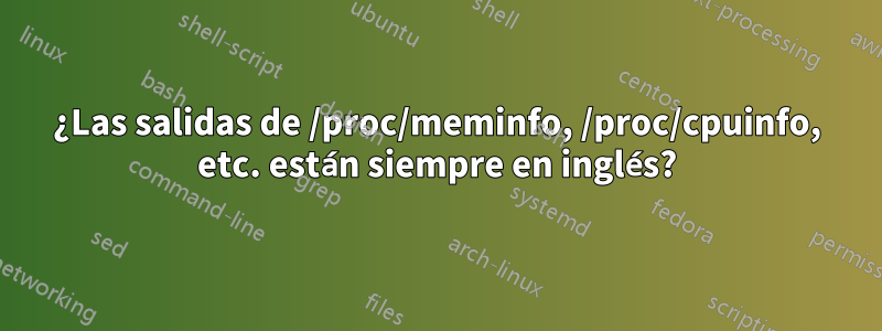 ¿Las salidas de /proc/meminfo, /proc/cpuinfo, etc. están siempre en inglés?