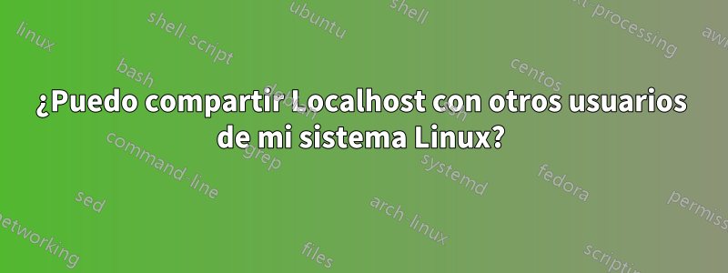 ¿Puedo compartir Localhost con otros usuarios de mi sistema Linux?