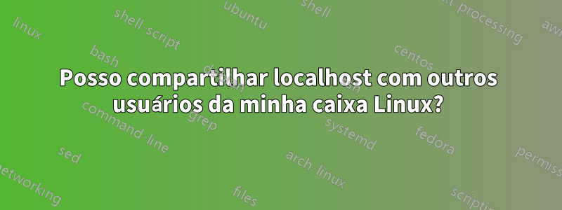 Posso compartilhar localhost com outros usuários da minha caixa Linux?