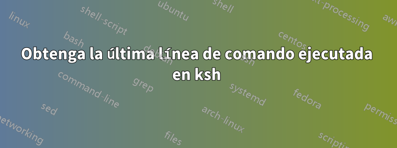 Obtenga la última línea de comando ejecutada en ksh