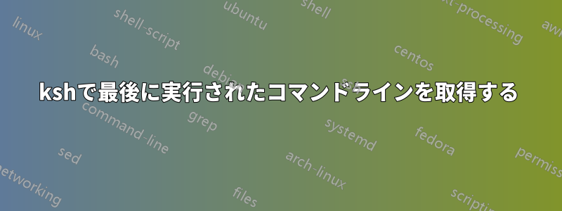 kshで最後に実行されたコマンドラインを取得する