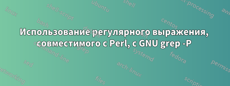 Использование регулярного выражения, совместимого с Perl, с GNU grep -P