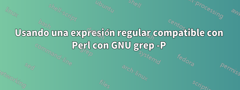 Usando una expresión regular compatible con Perl con GNU grep -P