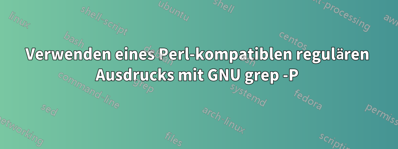 Verwenden eines Perl-kompatiblen regulären Ausdrucks mit GNU grep -P