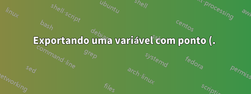 Exportando uma variável com ponto (.) nela
