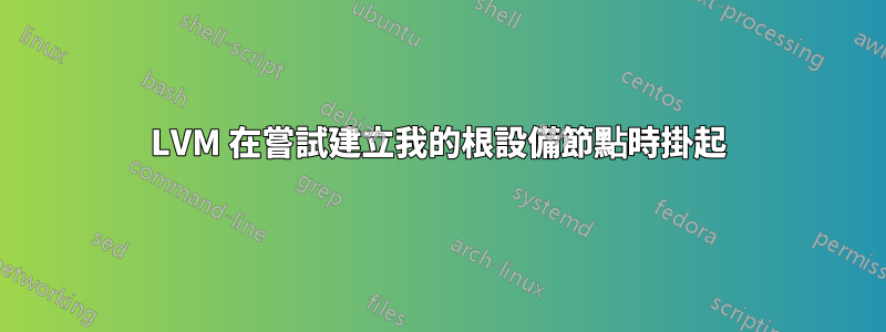 LVM 在嘗試建立我的根設備節點時掛起