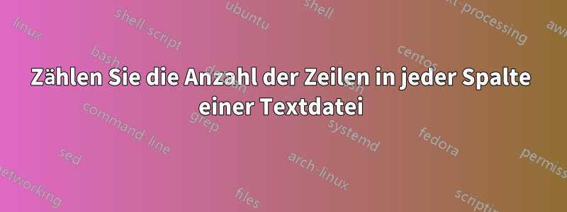 Zählen Sie die Anzahl der Zeilen in jeder Spalte einer Textdatei