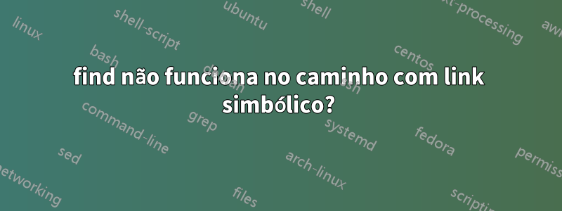 find não funciona no caminho com link simbólico?