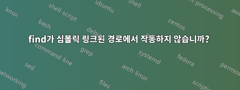 find가 심볼릭 링크된 경로에서 작동하지 않습니까?