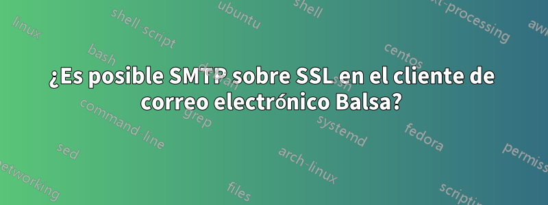 ¿Es posible SMTP sobre SSL en el cliente de correo electrónico Balsa?