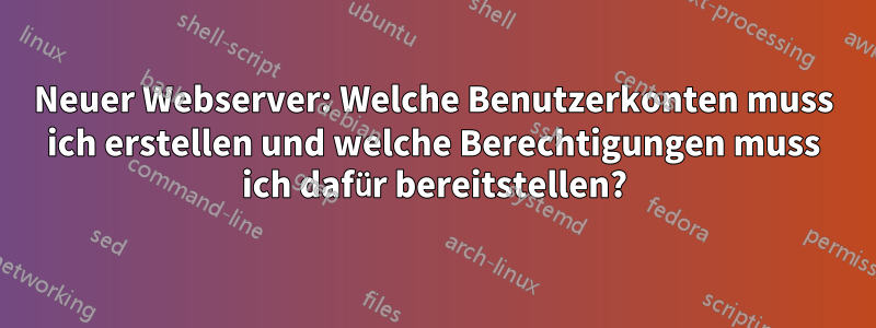 Neuer Webserver: Welche Benutzerkonten muss ich erstellen und welche Berechtigungen muss ich dafür bereitstellen?