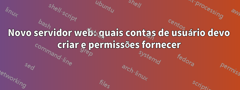 Novo servidor web: quais contas de usuário devo criar e permissões fornecer