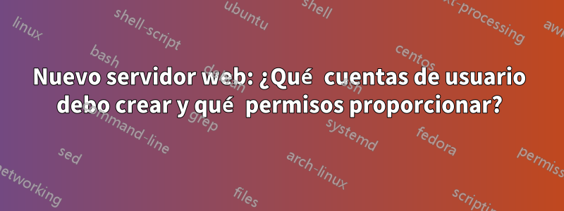 Nuevo servidor web: ¿Qué cuentas de usuario debo crear y qué permisos proporcionar?