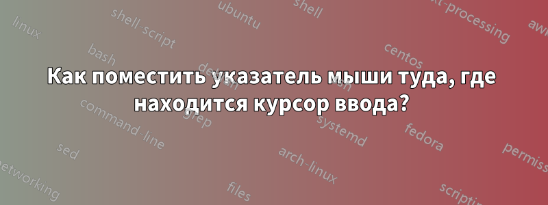 Как поместить указатель мыши туда, где находится курсор ввода?