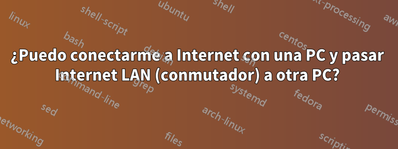 ¿Puedo conectarme a Internet con una PC y pasar Internet LAN (conmutador) a otra PC?