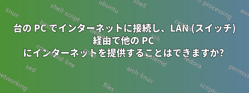 1 台の PC でインターネットに接続し、LAN (スイッチ) 経由で他の PC にインターネットを提供することはできますか?