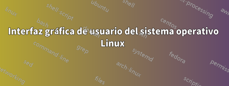 Interfaz gráfica de usuario del sistema operativo Linux 