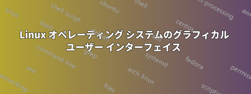 Linux オペレーティング システムのグラフィカル ユーザー インターフェイス 