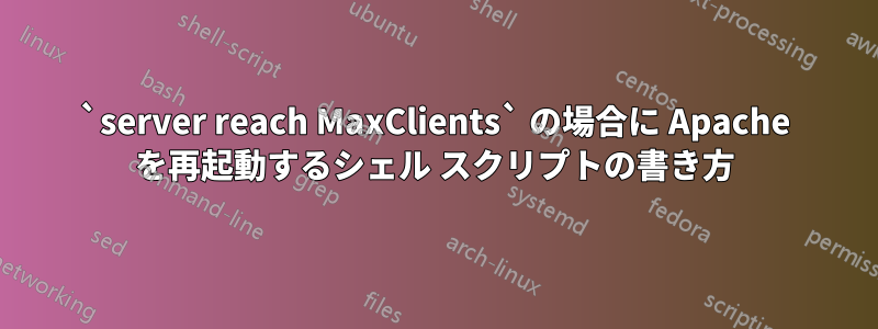 `server reach MaxClients` の場合に Apache を再起動するシェル スクリプトの書き方