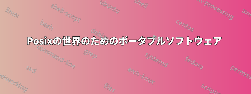 Posixの世界のためのポータブルソフトウェア