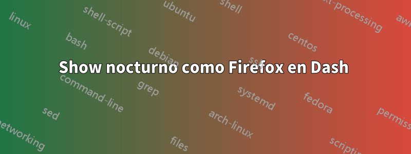 Show nocturno como Firefox en Dash