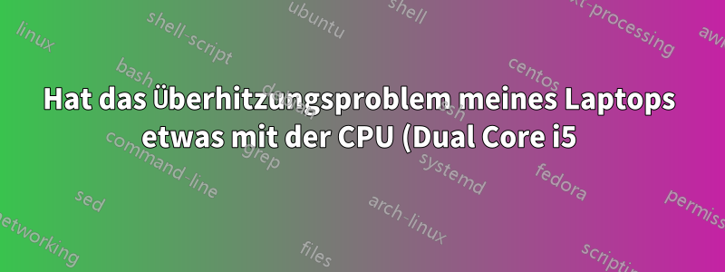 Hat das Überhitzungsproblem meines Laptops etwas mit der CPU (Dual Core i5) oder der GPU (Nvidia 320M) zu tun und kann ich es in Linux Mint beheben?