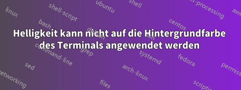 Helligkeit kann nicht auf die Hintergrundfarbe des Terminals angewendet werden