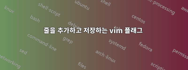 줄을 추가하고 저장하는 vim 플래그