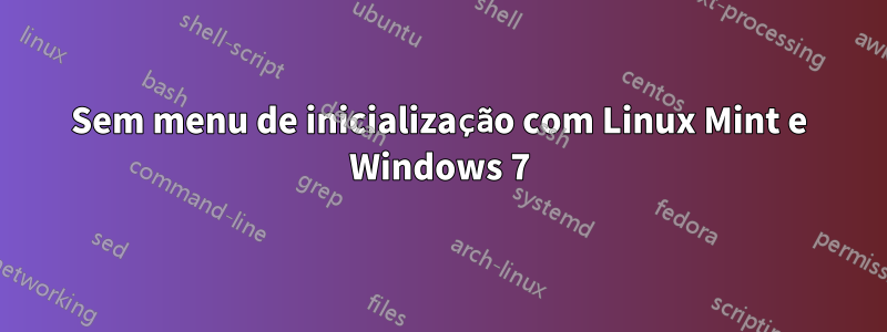 Sem menu de inicialização com Linux Mint e Windows 7