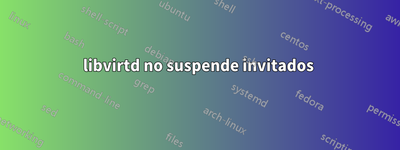 libvirtd no suspende invitados