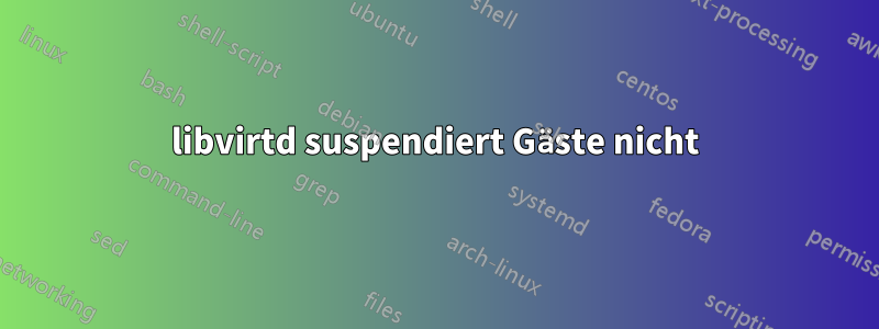 libvirtd suspendiert Gäste nicht