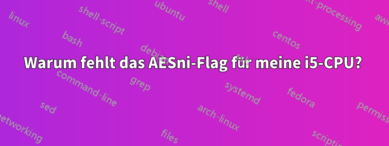 Warum fehlt das AESni-Flag für meine i5-CPU?