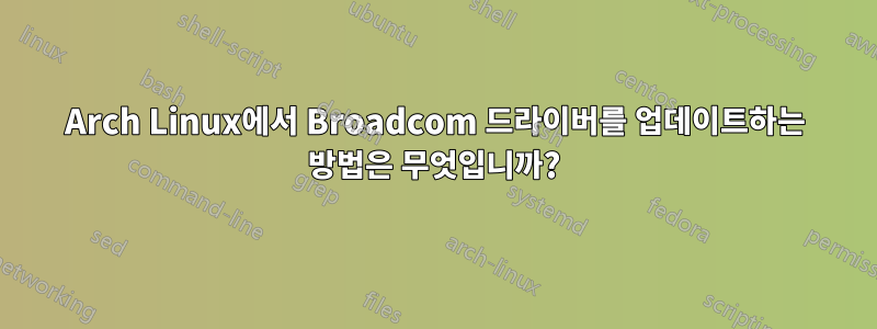 Arch Linux에서 Broadcom 드라이버를 업데이트하는 방법은 무엇입니까?