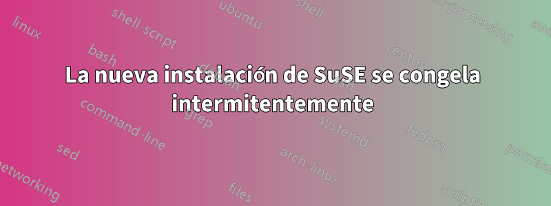 La nueva instalación de SuSE se congela intermitentemente