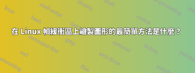 在 Linux 幀緩衝區上繪製圖形的最簡單方法是什麼？