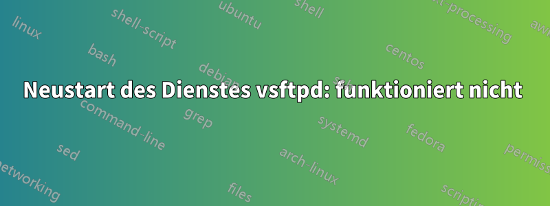 Neustart des Dienstes vsftpd: funktioniert nicht