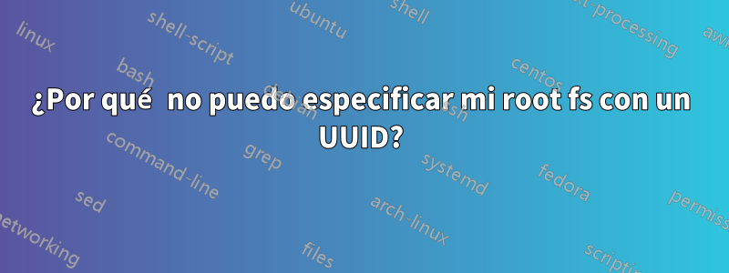 ¿Por qué no puedo especificar mi root fs con un UUID?