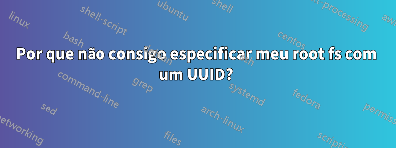 Por que não consigo especificar meu root fs com um UUID?