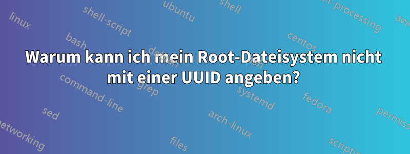 Warum kann ich mein Root-Dateisystem nicht mit einer UUID angeben?