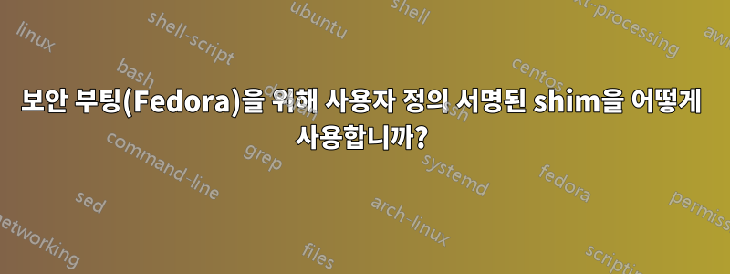 보안 부팅(Fedora)을 위해 사용자 정의 서명된 shim을 어떻게 사용합니까?