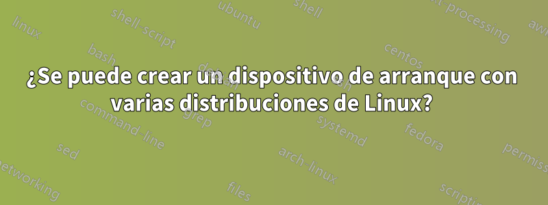 ¿Se puede crear un dispositivo de arranque con varias distribuciones de Linux?