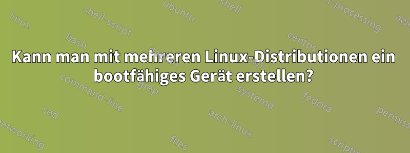 Kann man mit mehreren Linux-Distributionen ein bootfähiges Gerät erstellen?