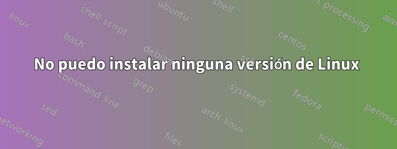 No puedo instalar ninguna versión de Linux