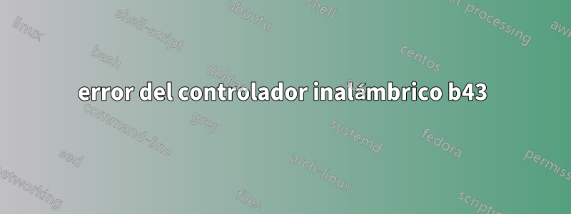 error del controlador inalámbrico b43