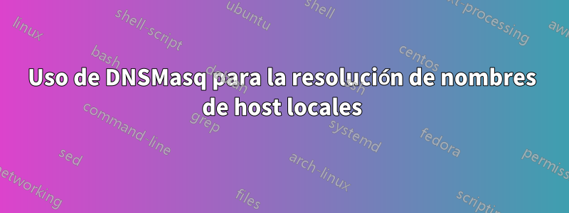 Uso de DNSMasq para la resolución de nombres de host locales